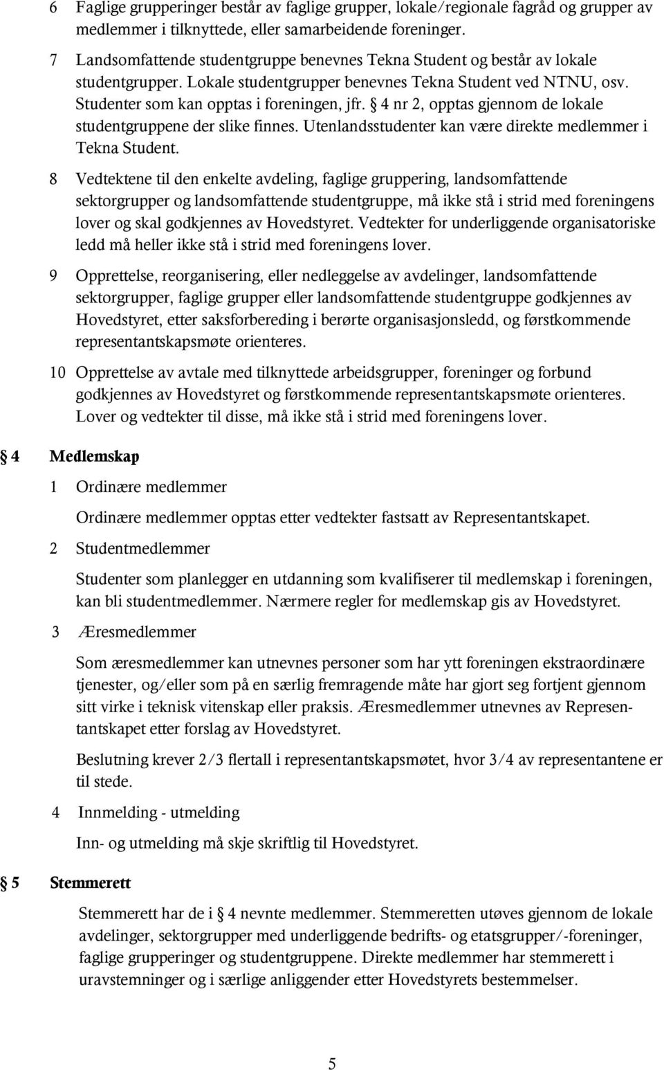 4 nr 2, opptas gjennom de lokale studentgruppene der slike finnes. Utenlandsstudenter kan være direkte medlemmer i Tekna Student.