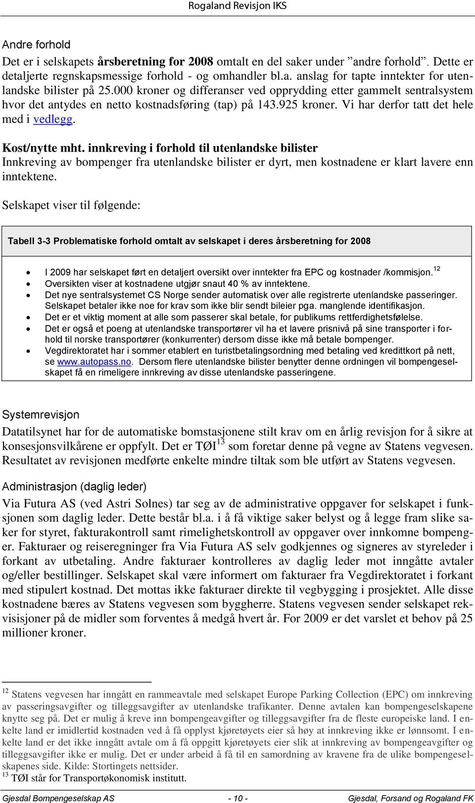 innkreving i forhold til utenlandske bilister Innkreving av bompenger fra utenlandske bilister er dyrt, men kostnadene er klart lavere enn inntektene.