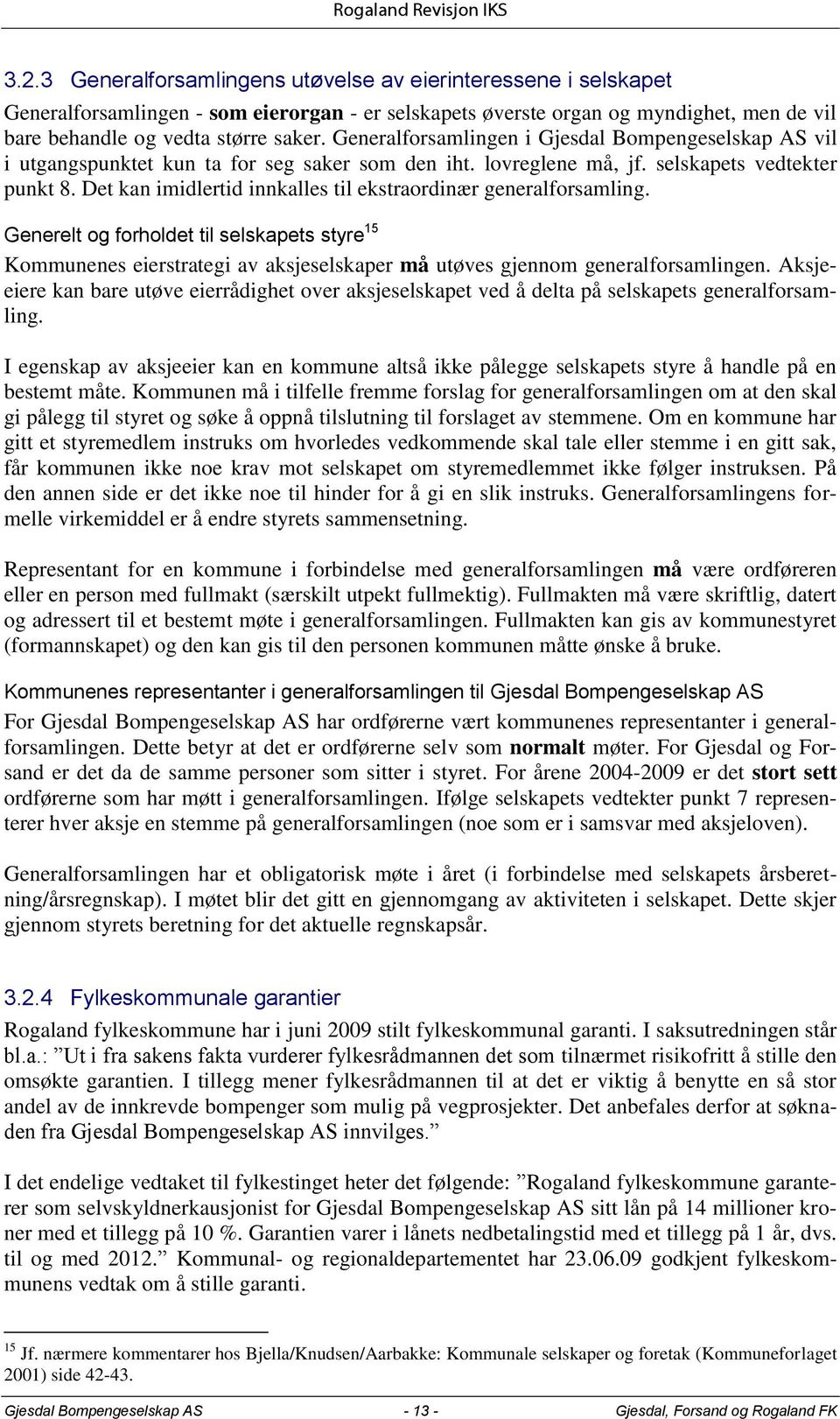 Det kan imidlertid innkalles til ekstraordinær generalforsamling. Generelt og forholdet til selskapets styre 15 Kommunenes eierstrategi av aksjeselskaper må utøves gjennom generalforsamlingen.