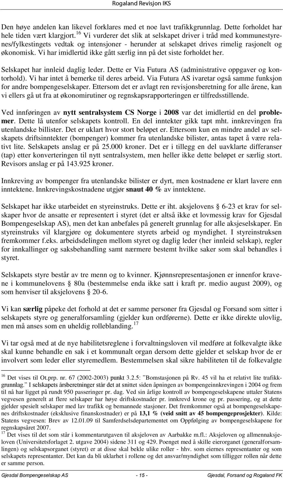 Vi har imidlertid ikke gått særlig inn på det siste forholdet her. Selskapet har innleid daglig leder. Dette er Via Futura AS (administrative oppgaver og kontorhold).