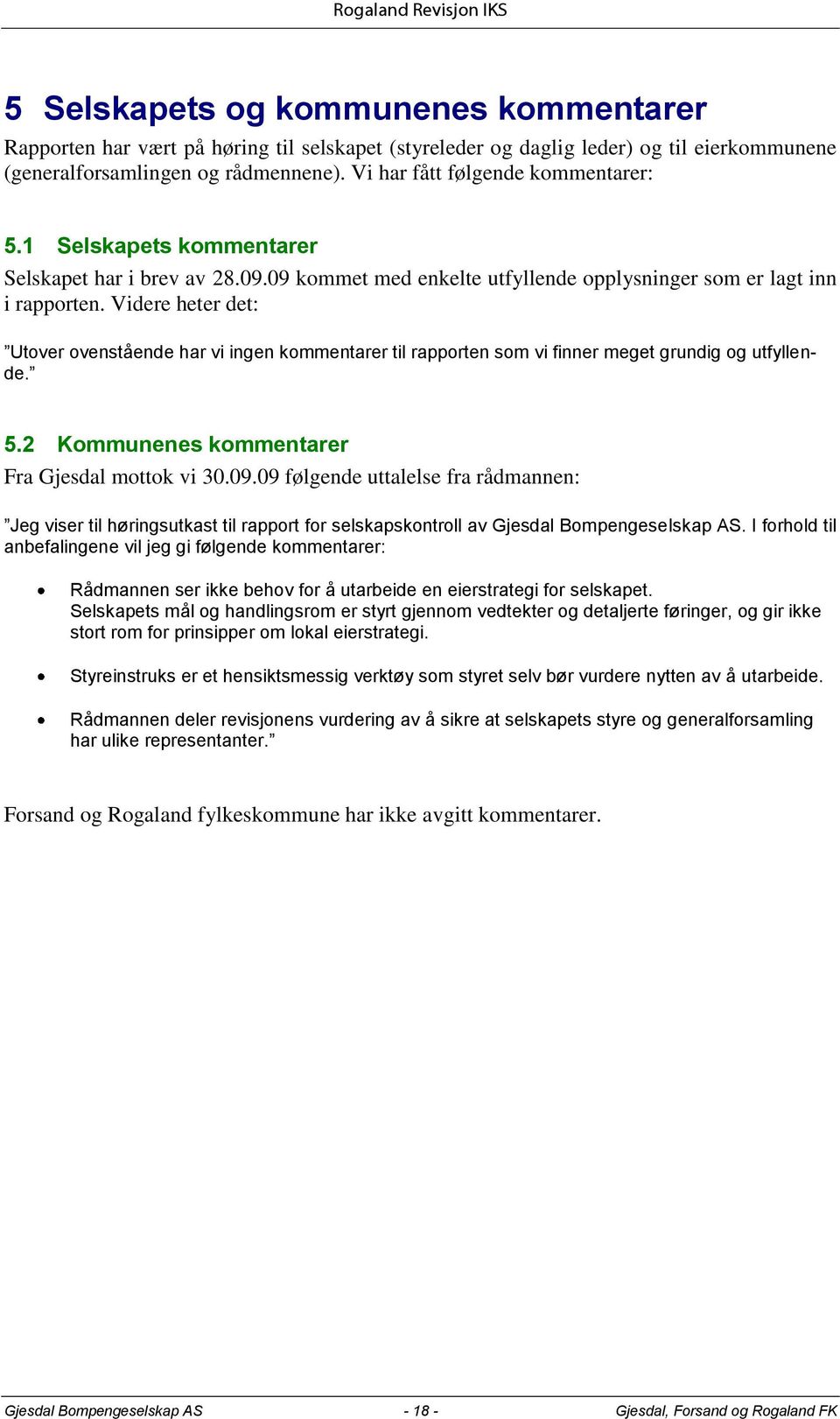 Videre heter det: Utover ovenstående har vi ingen kommentarer til rapporten som vi finner meget grundig og utfyllende. 5.2 Kommunenes kommentarer Fra Gjesdal mottok vi 30.09.