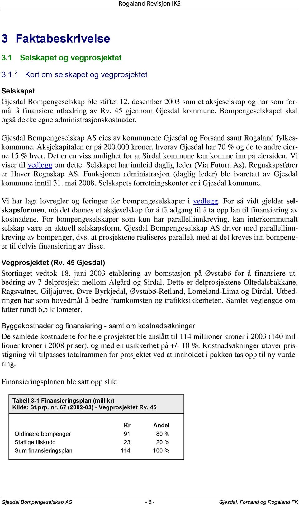 Gjesdal Bompengeselskap AS eies av kommunene Gjesdal og Forsand samt Rogaland fylkeskommune. Aksjekapitalen er på 200.000 kroner, hvorav Gjesdal har 70 % og de to andre eierne 15 % hver.