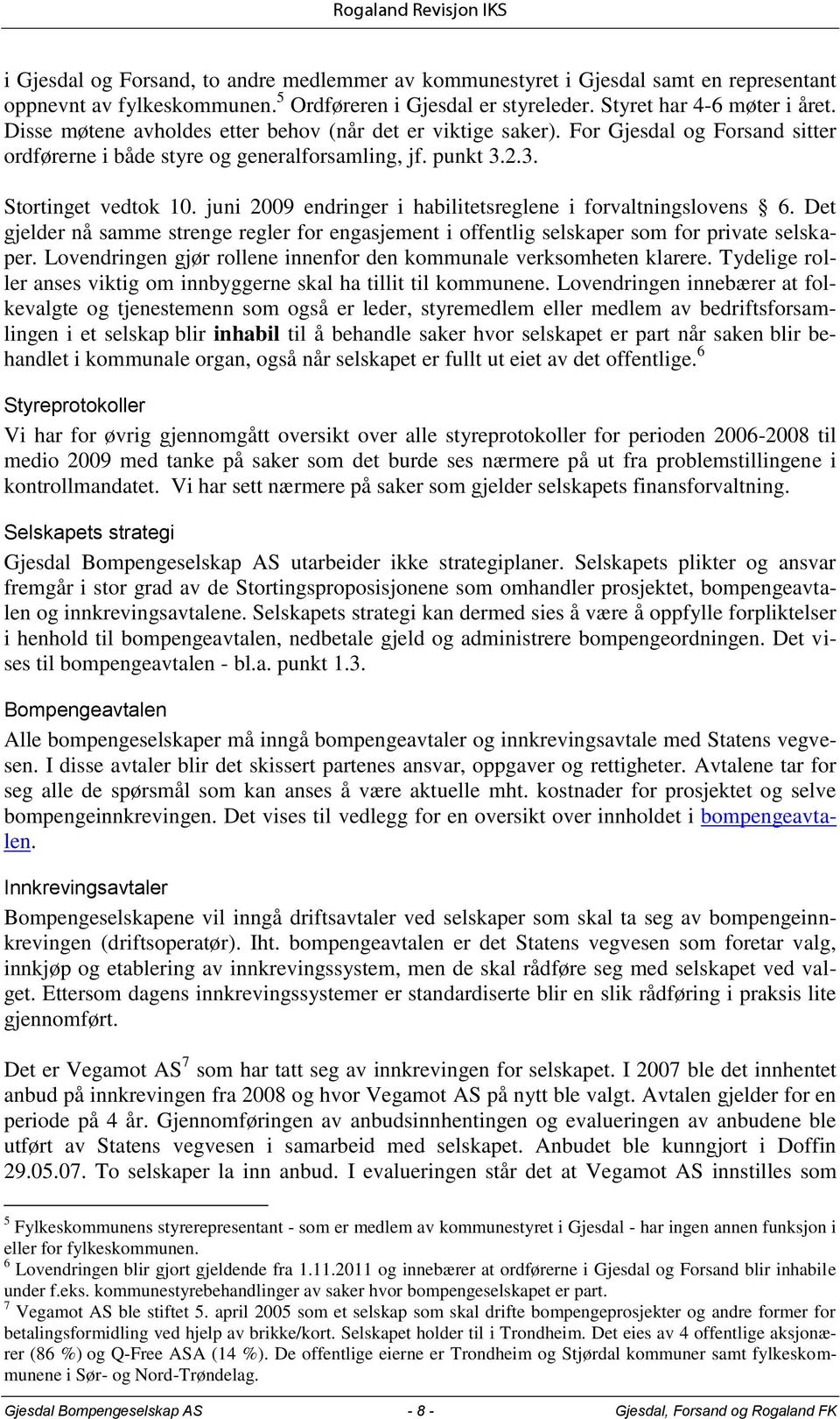 juni 2009 endringer i habilitetsreglene i forvaltningslovens 6. Det gjelder nå samme strenge regler for engasjement i offentlig selskaper som for private selskaper.