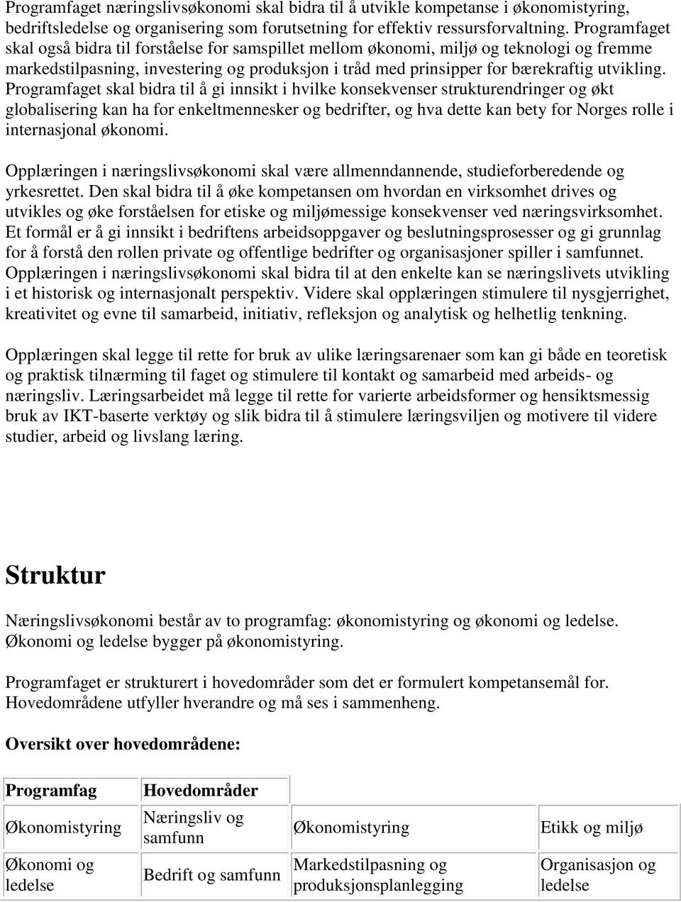 et skal bidra til å gi innsikt i hvilke konsekvenser strukturendringer og økt globalisering kan ha for enkeltmennesker og bedrifter, og hva dette kan bety for Norges rolle i internasjonal økonomi.