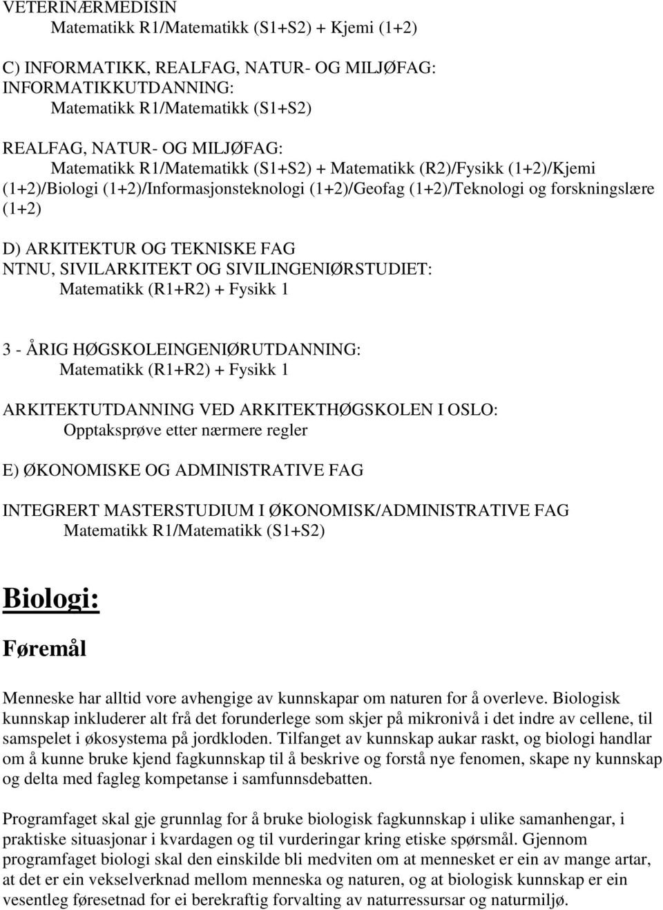 NTNU, SIVILARKITEKT OG SIVILINGENIØRSTUDIET: Matematikk (R1+R2) + Fysikk 1 3 - ÅRIG HØGSKOLEINGENIØRUTDANNING: Matematikk (R1+R2) + Fysikk 1 ARKITEKTUTDANNING VED ARKITEKTHØGSKOLEN I OSLO: