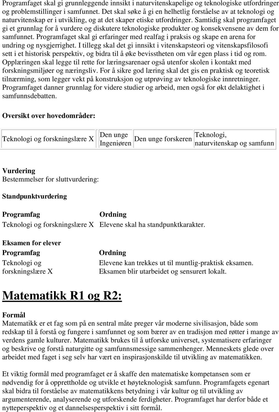 Samtidig skal programfaget gi et grunnlag for å vurdere og diskutere teknologiske produkter og konsekvensene av dem for samfunnet.