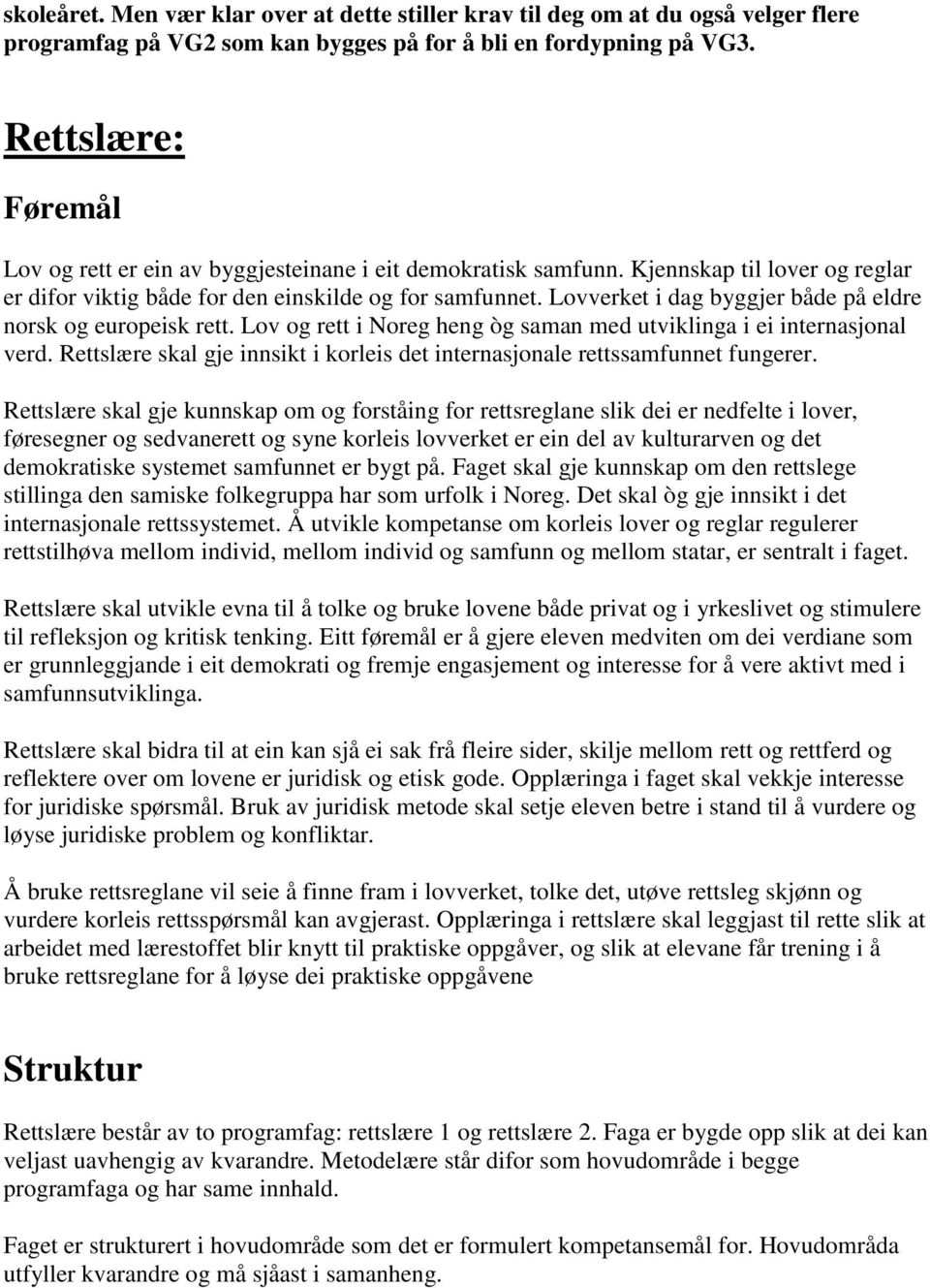 Lovverket i dag byggjer både på eldre norsk og europeisk rett. Lov og rett i Noreg heng òg saman med utviklinga i ei internasjonal verd.