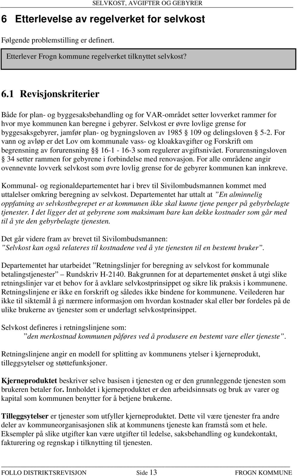 Selvkost er øvre lovlige grense for byggesaksgebyrer, jamfør plan- og bygningsloven av 1985 109 og delingsloven 5-2.