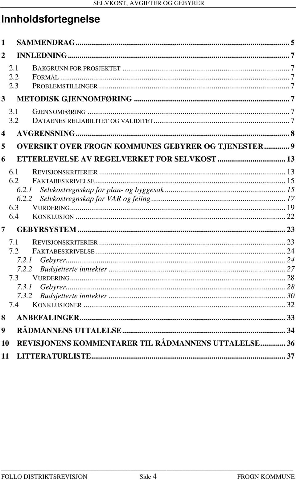 .. 13 6.2 FAKTABESKRIVELSE... 15 6.2.1 Selvkostregnskap for plan- og byggesak... 15 6.2.2 Selvkostregnskap for VAR og feiing... 17 6.3 VURDERING... 19 6.4 KONKLUSJON... 22 7 GEBYRSYSTEM... 23 7.