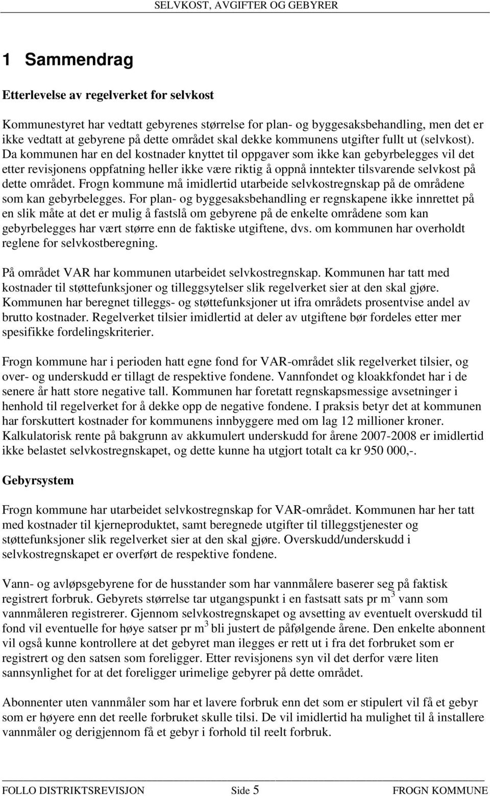 Da kommunen har en del kostnader knyttet til oppgaver som ikke kan gebyrbelegges vil det etter revisjonens oppfatning heller ikke være riktig å oppnå inntekter tilsvarende selvkost på dette området.