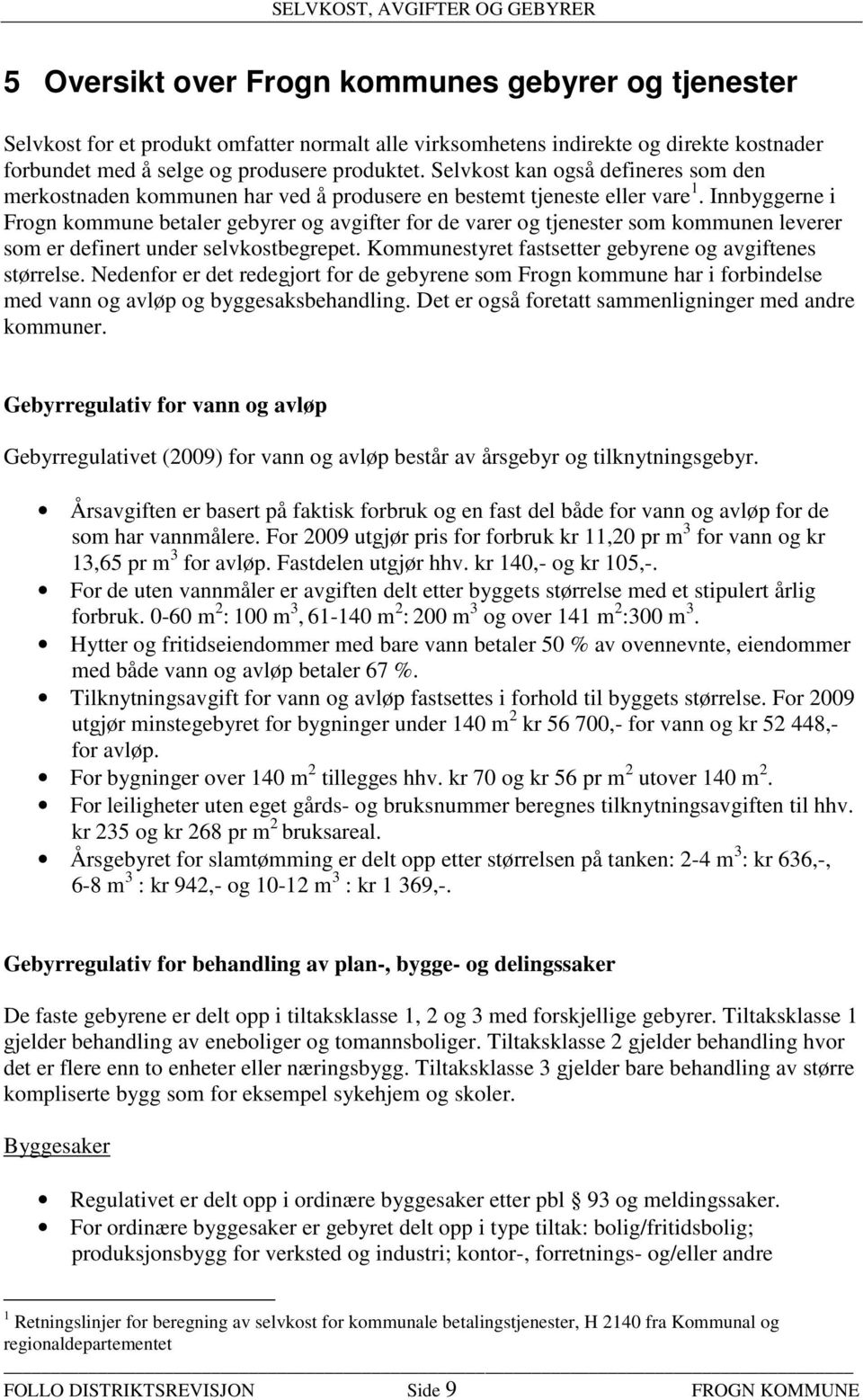 Innbyggerne i Frogn kommune betaler gebyrer og avgifter for de varer og tjenester som kommunen leverer som er definert under selvkostbegrepet.