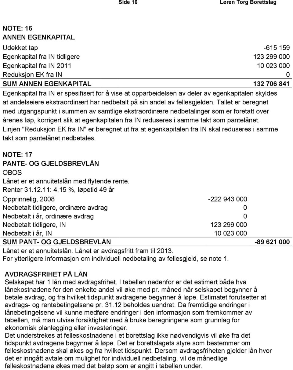 Tallet er beregnet med utgangspunkt i summen av samtlige ekstraordinære nedbetalinger som er foretatt over årenes løp, korrigert slik at egenkapitalen fra IN reduseres i samme takt som pantelånet.