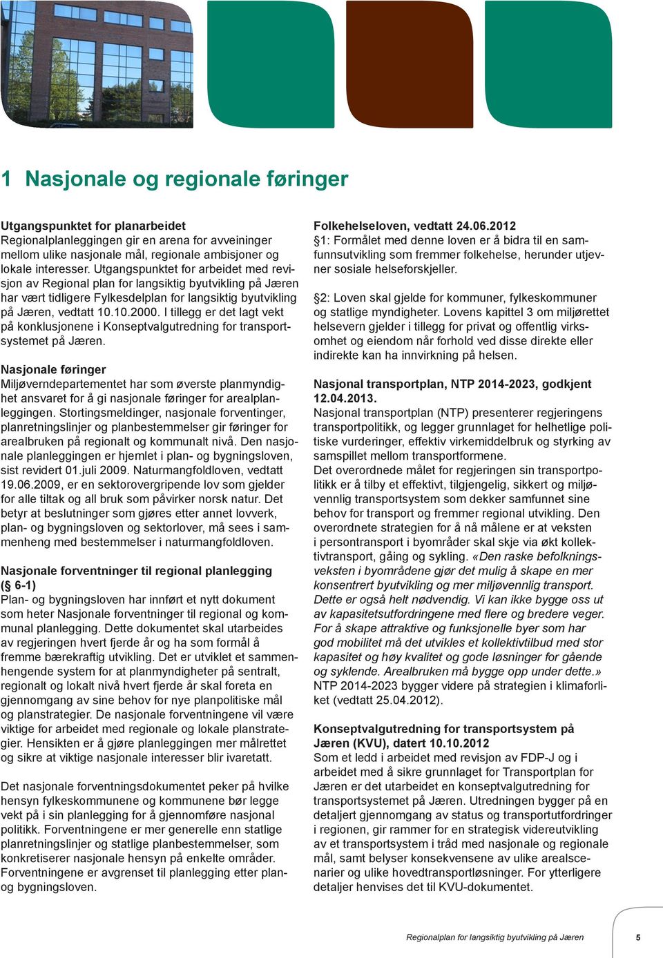 I tillegg er det lagt vekt på konklusjonene i Konseptvalgutredning for transportsystemet på Jæren.