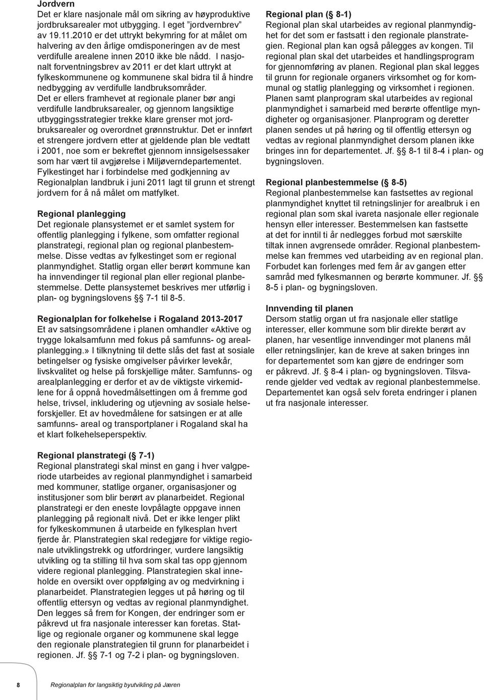 I nasjonalt forventningsbrev av 2011 er det klart uttrykt at fylkeskommunene og kommunene skal bidra til å hindre nedbygging av verdifulle landbruksområder.