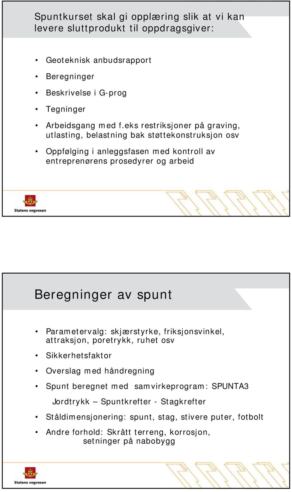 eks restriksjoner på graving, utlasting, belastning bak støttekonstruksjon osv Oppfølging i anleggsfasen med kontroll av entreprenørens prosedyrer og arbeid