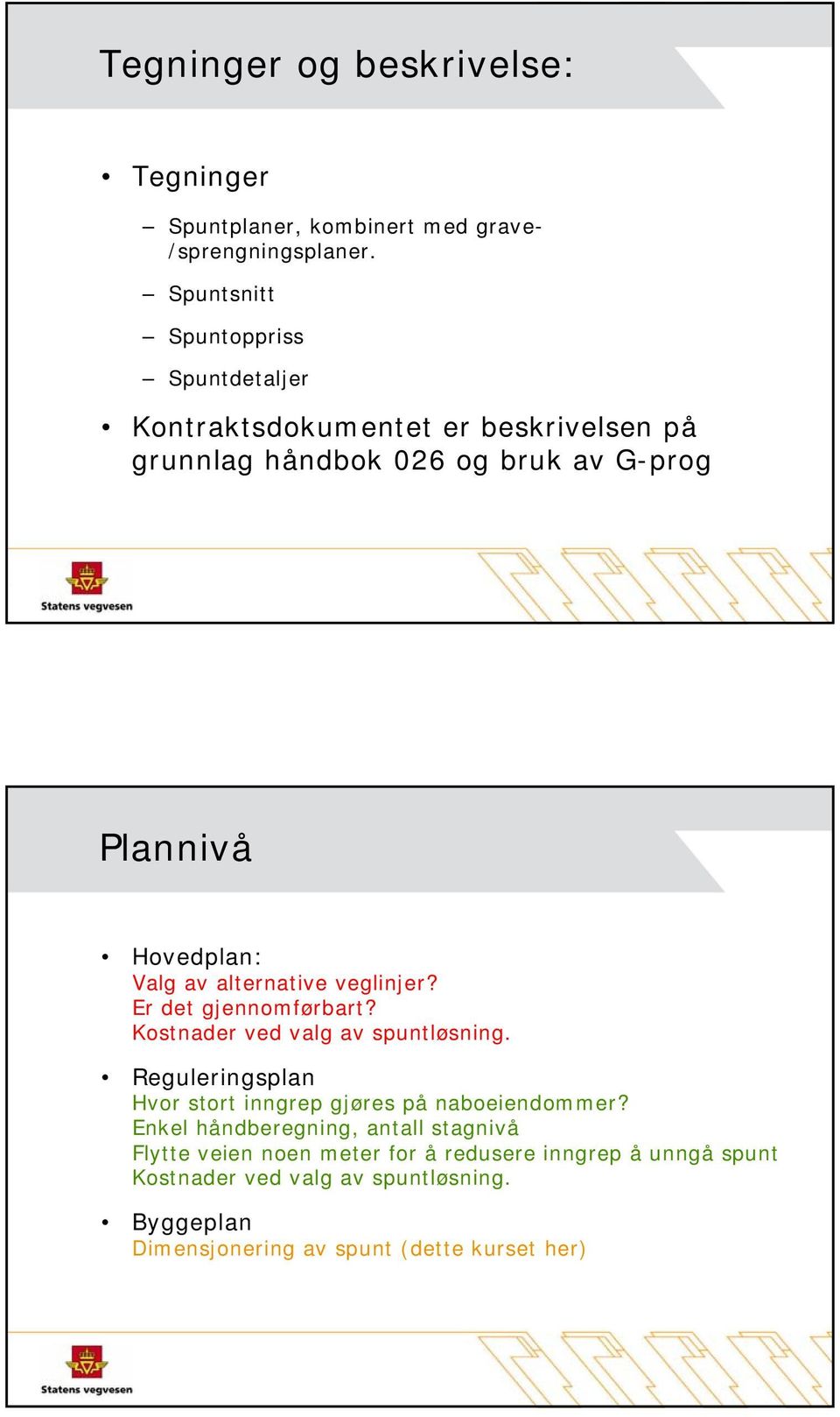 av alternative veglinjer? Er det gjennomførbart? Kostnader ved valg av spuntløsning.