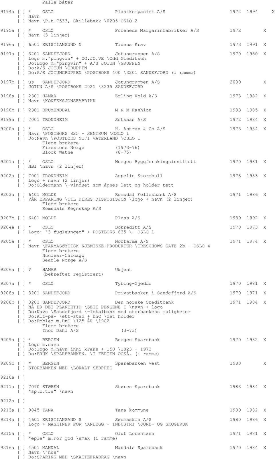 7533, Skillebekk \0205 OSLO 2 9195a [ ] * OSLO Forenede Margarinfabrikker A/S 1972 X [ ] Navn (3 linjer) 9196a [ ] 6501 KRISTIANSUND N Tidens Krav 1973 1991 X 9197a [ ] 3201 SANDEFJORD Jotungruppen