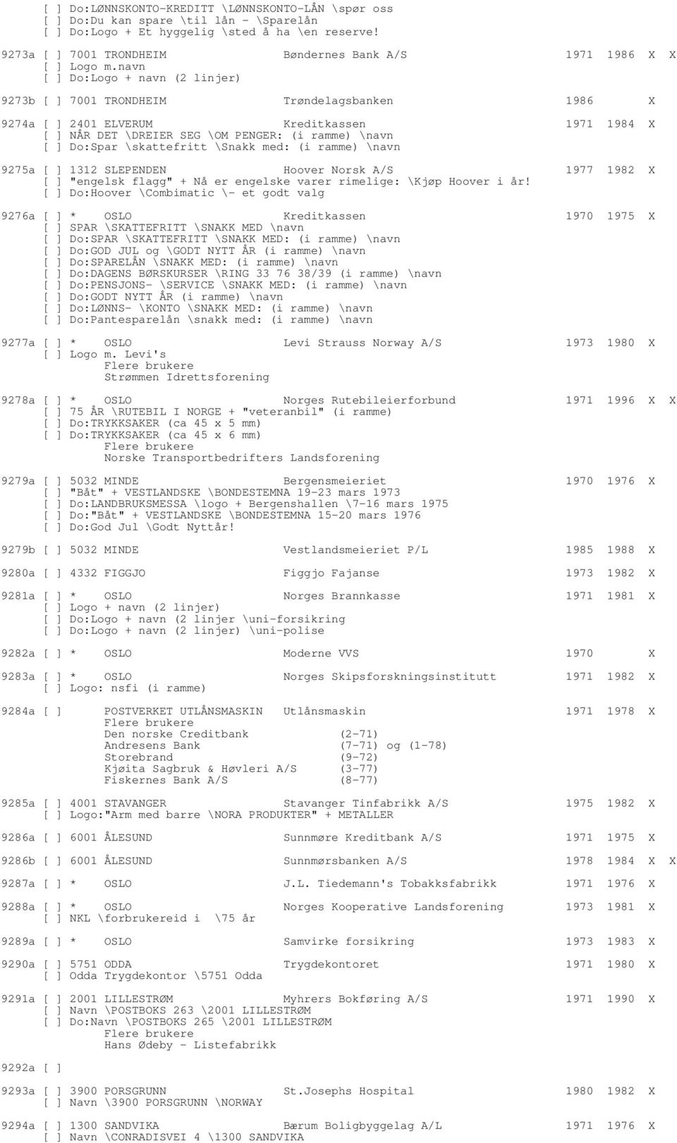 navn [ ] Do:Logo + navn (2 linjer) 9273b [ ] 7001 TRONDHEIM Trøndelagsbanken 1986 X 9274a [ ] 2401 ELVERUM Kreditkassen 1971 1984 X [ ] NÅR DET \DREIER SEG \OM PENGER: (i ramme) \navn [ ] Do:Spar