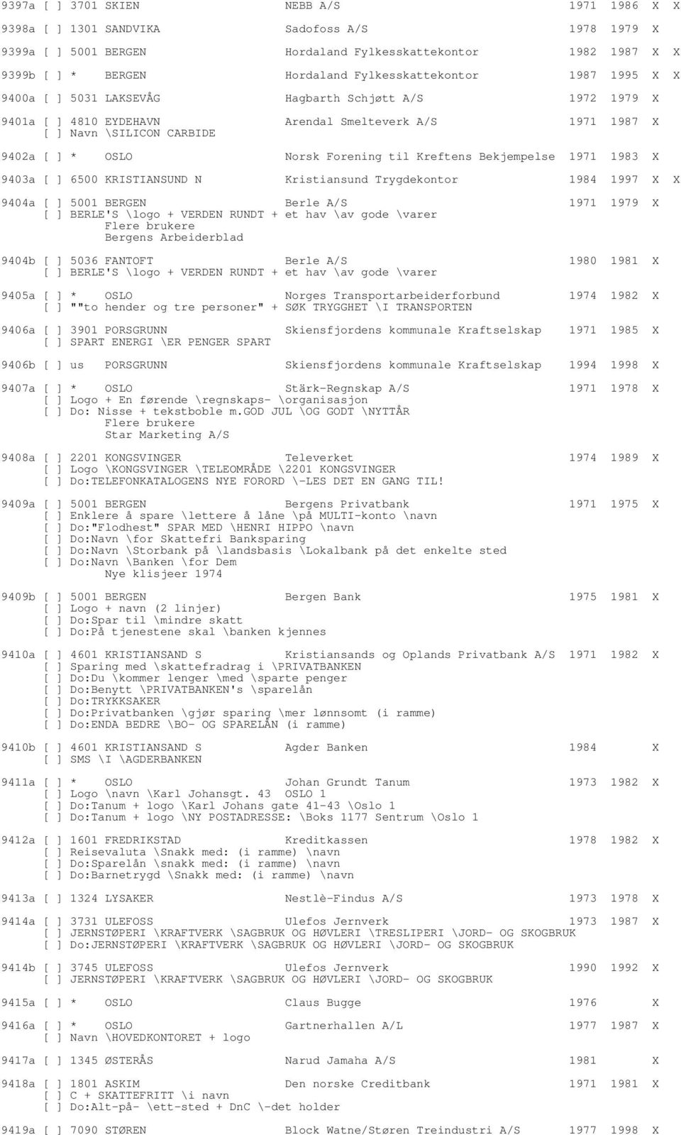 Forening til Kreftens Bekjempelse 1971 1983 X 9403a [ ] 6500 KRISTIANSUND N Kristiansund Trygdekontor 1984 1997 X X 9404a [ ] 5001 BERGEN Berle A/S 1971 1979 X [ ] BERLE'S \logo + VERDEN RUNDT + et