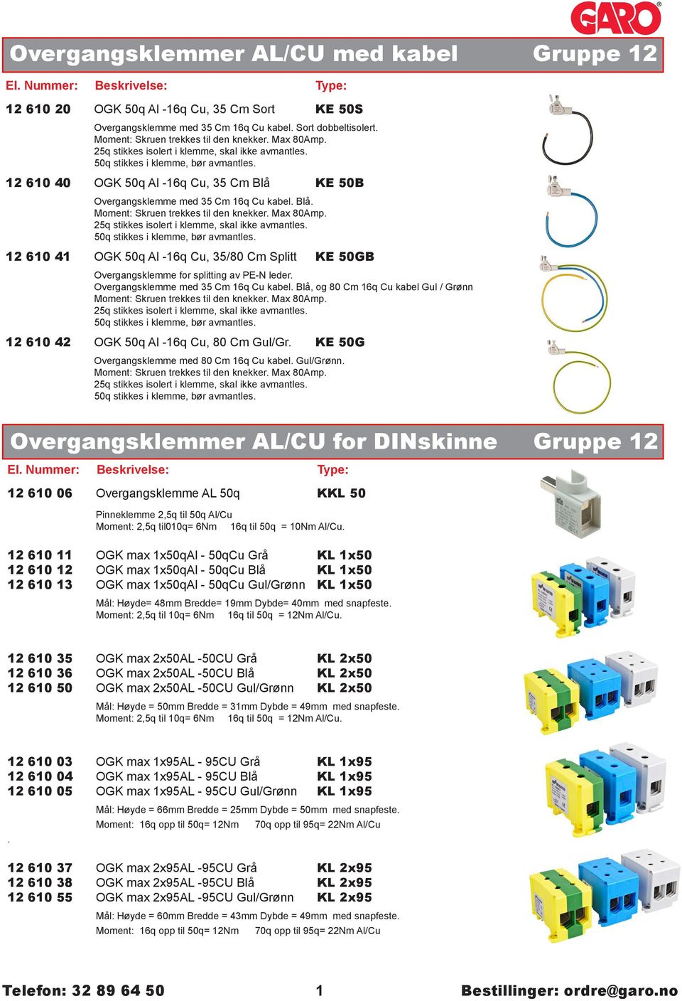 Max 80Amp. 25q stikkes isolert i klemme, skal ikke avmantles. 50q stikkes i klemme, bør avmantles. 2 0 4 OGK 50q Al -q Cu, 5/80 Cm Splitt KE 50GB 20,00 Overgangsklemme for splitting av PE-N leder.