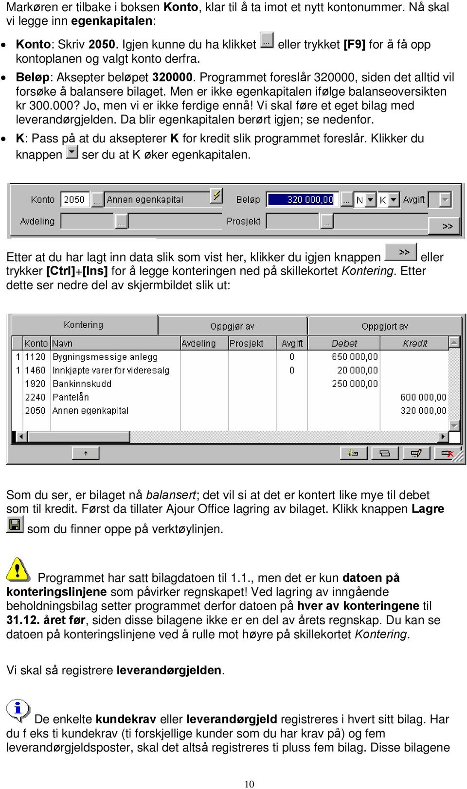 Programmet foreslår 320000, siden det alltid vil forsøke å balansere bilaget. Men er ikke egenkapitalen ifølge balanseoversikten kr 300.000? Jo, men vi er ikke ferdige ennå!