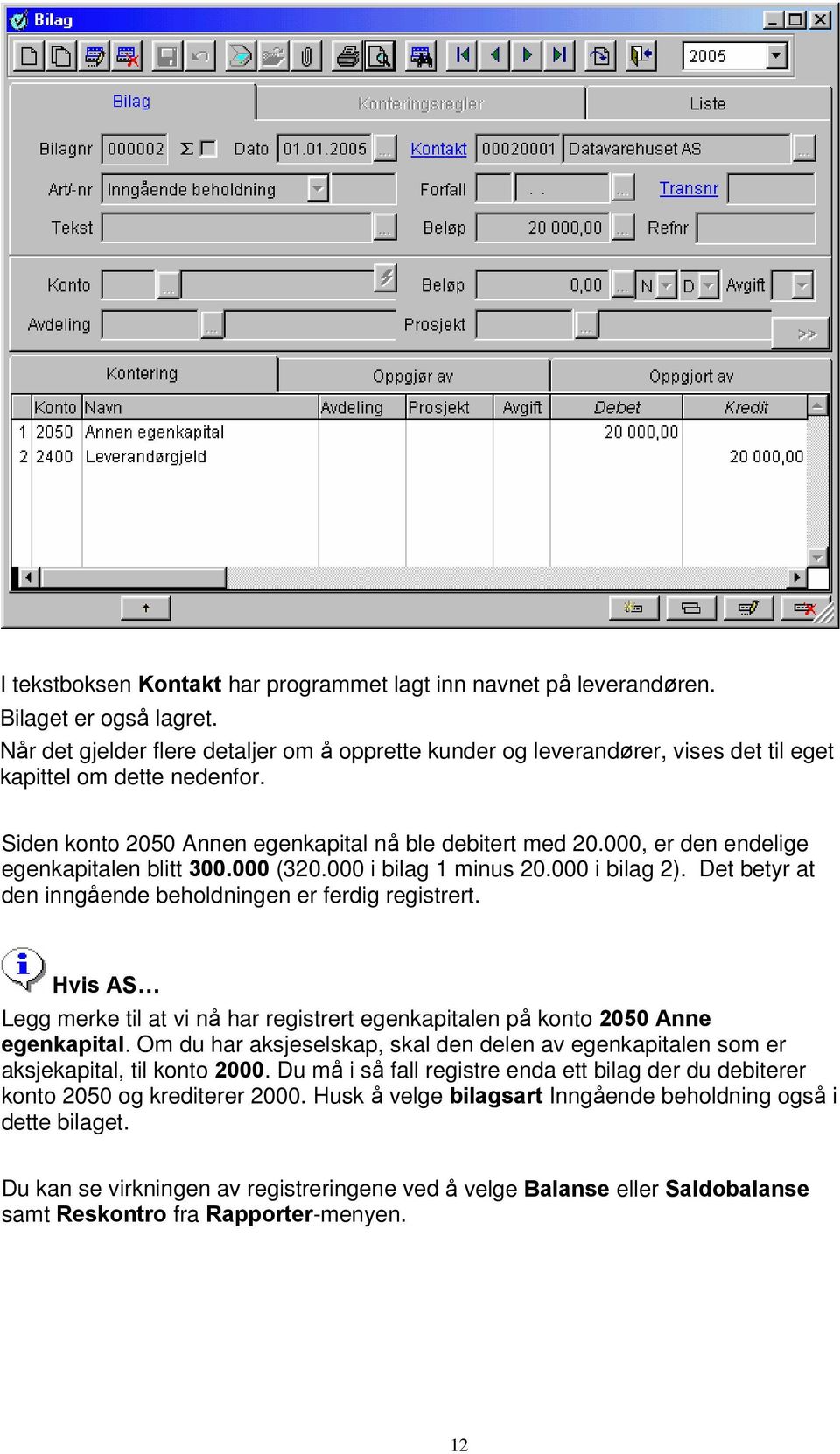 000, er den endelige egenkapitalen blitt 300.000 (320.000 i bilag 1 minus 20.000 i bilag 2). Det betyr at den inngående beholdningen er ferdig registrert.