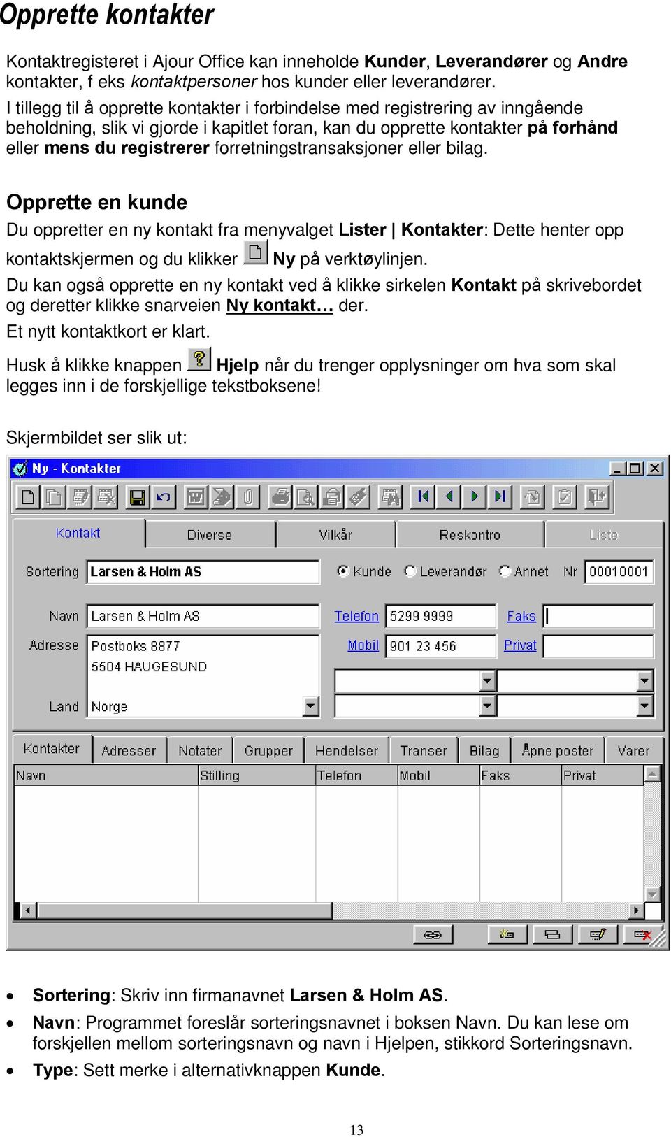 forretningstransaksjoner eller bilag. Opprette en kunde Du oppretter en ny kontakt fra menyvalget Lister Kontakter: Dette henter opp kontaktskjermen og du klikker Ny på verktøylinjen.