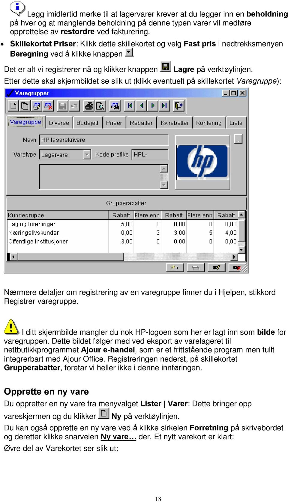 Etter dette skal skjermbildet se slik ut (klikk eventuelt på skillekortet Varegruppe): Nærmere detaljer om registrering av en varegruppe finner du i Hjelpen, stikkord Registrer varegruppe.