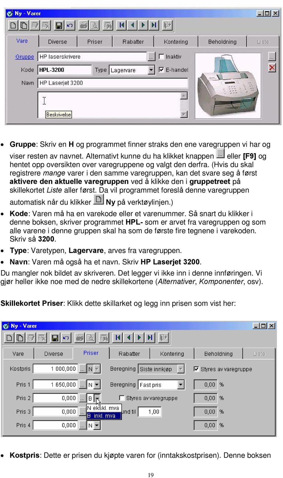 (Hvis du skal registrere mange varer i den samme varegruppen, kan det svare seg å først aktivere den aktuelle varegruppen ved å klikke den i gruppetreet på skillekortet Liste aller først.