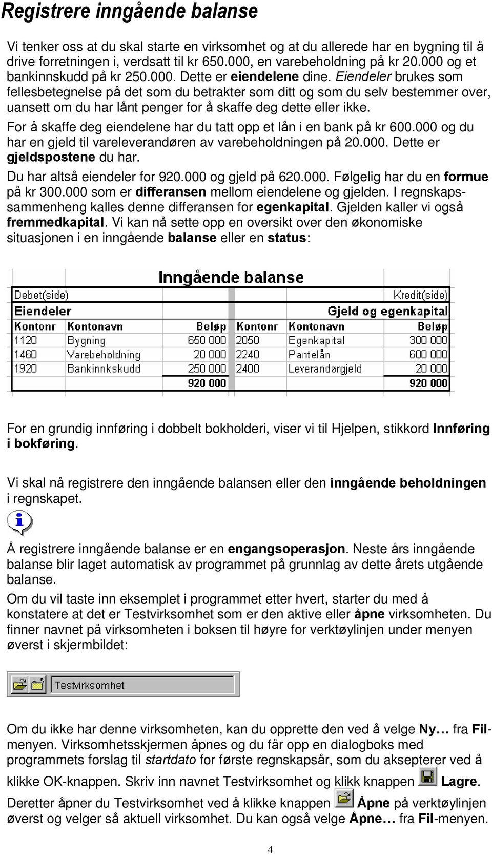 Eiendeler brukes som fellesbetegnelse på det som du betrakter som ditt og som du selv bestemmer over, uansett om du har lånt penger for å skaffe deg dette eller ikke.