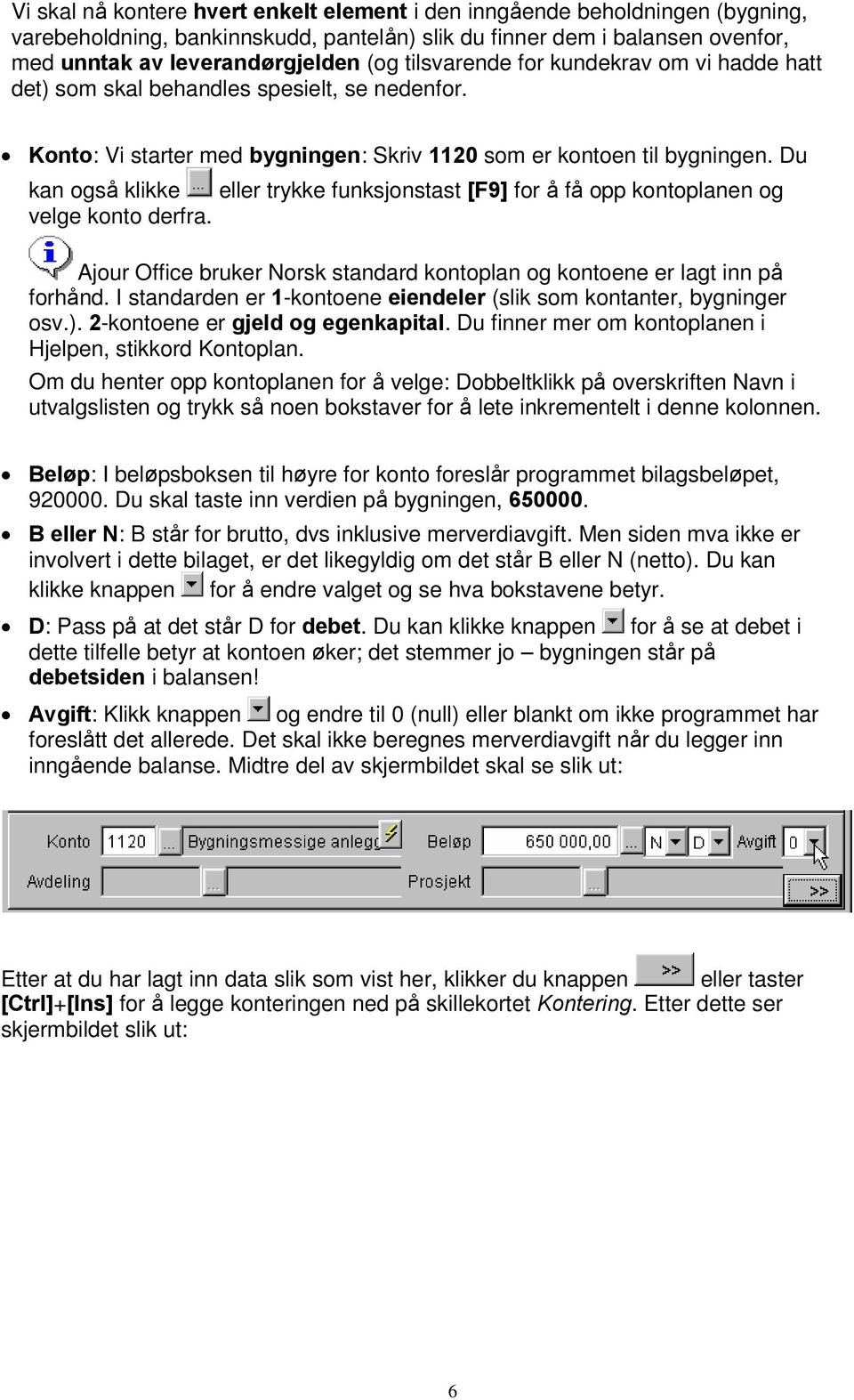 Du kan også klikke eller trykke funksjonstast [F9] for å få opp kontoplanen og velge konto derfra. Ajour Office bruker Norsk standard kontoplan og kontoene er lagt inn på forhånd.