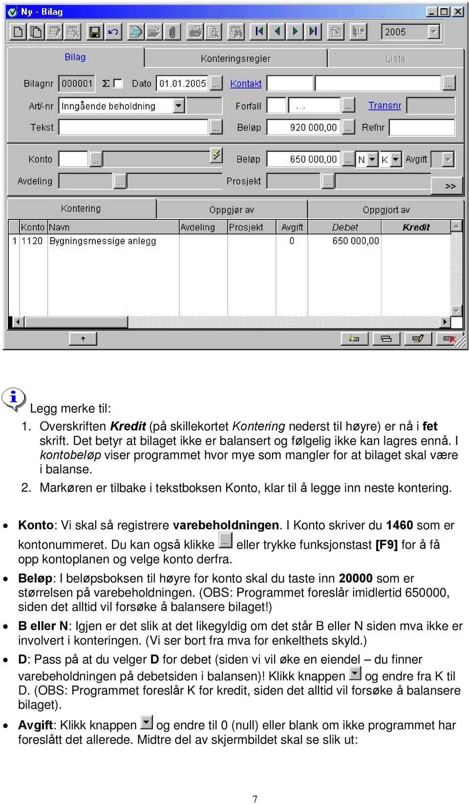 Konto: Vi skal så registrere varebeholdningen. I Konto skriver du 1460 som er kontonummeret. Du kan også klikke eller trykke funksjonstast [F9] for å få opp kontoplanen og velge konto derfra.