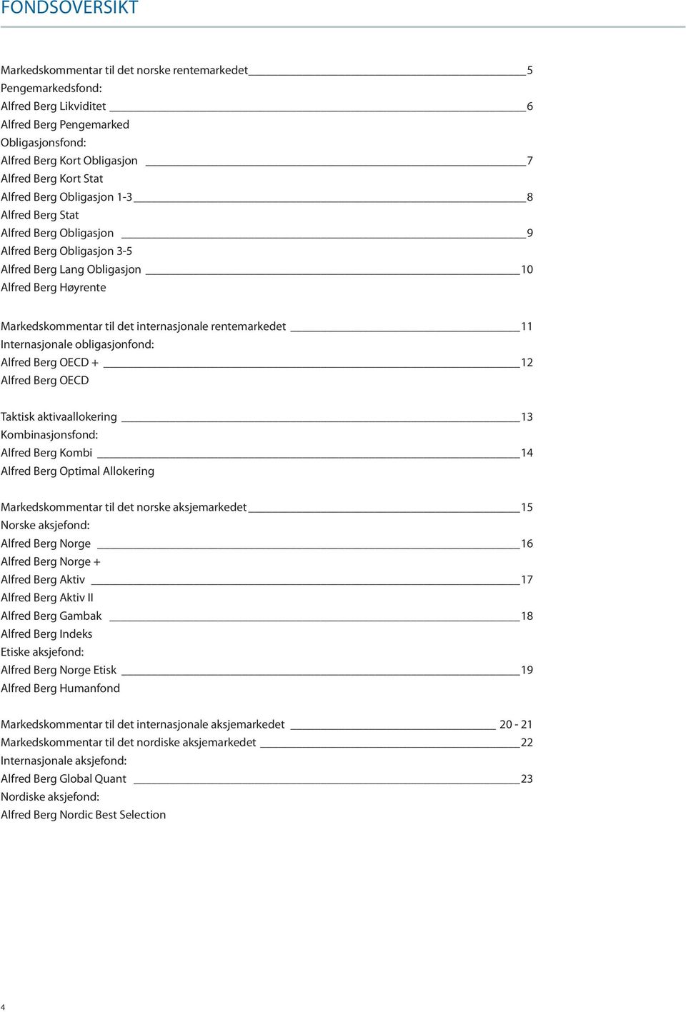 rentemarkedet 11 Internasjonale obligasjonfond: Alfred Berg OECD + 12 Alfred Berg OECD Taktisk aktivaallokering 13 Kombinasjonsfond: Alfred Berg Kombi 14 Alfred Berg Optimal Allokering