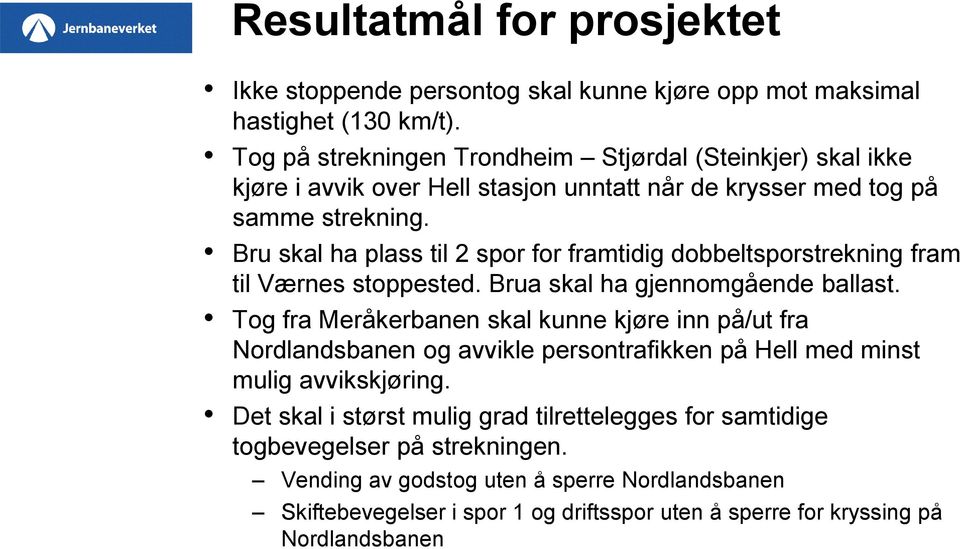 Bru skal ha plass til 2 spor for framtidig dobbeltsporstrekning fram til Værnes stoppested. Brua skal ha gjennomgående ballast.