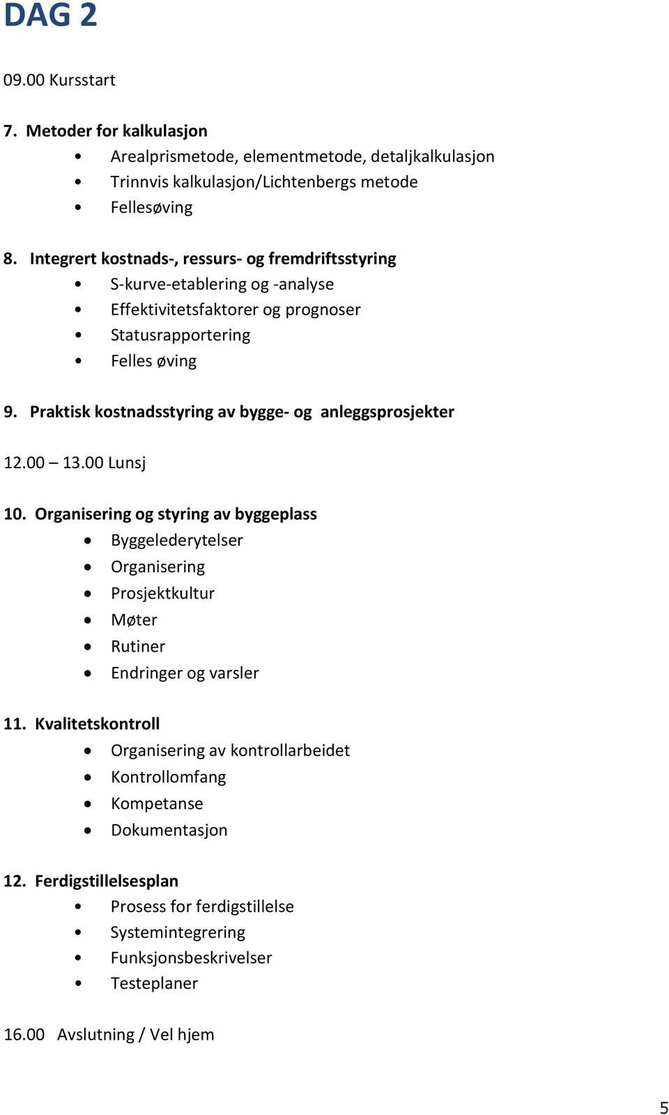 Praktisk kostnadsstyring av bygge- og anleggsprosjekter 12.00 13.00 Lunsj 10.