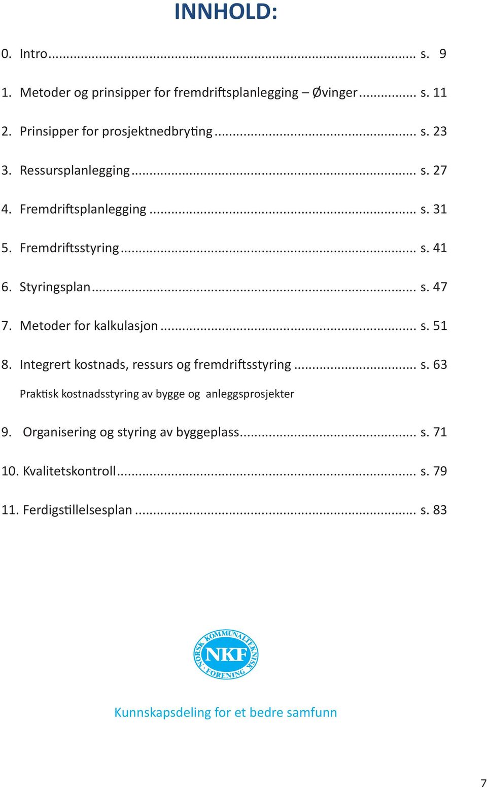 Metoder for kalkulasjon... s. 51 8. Integrert kostnads, ressurs og fremdriftsstyring... s. 63 Praktisk kostnadsstyring av bygge og anleggsprosjekter 9.