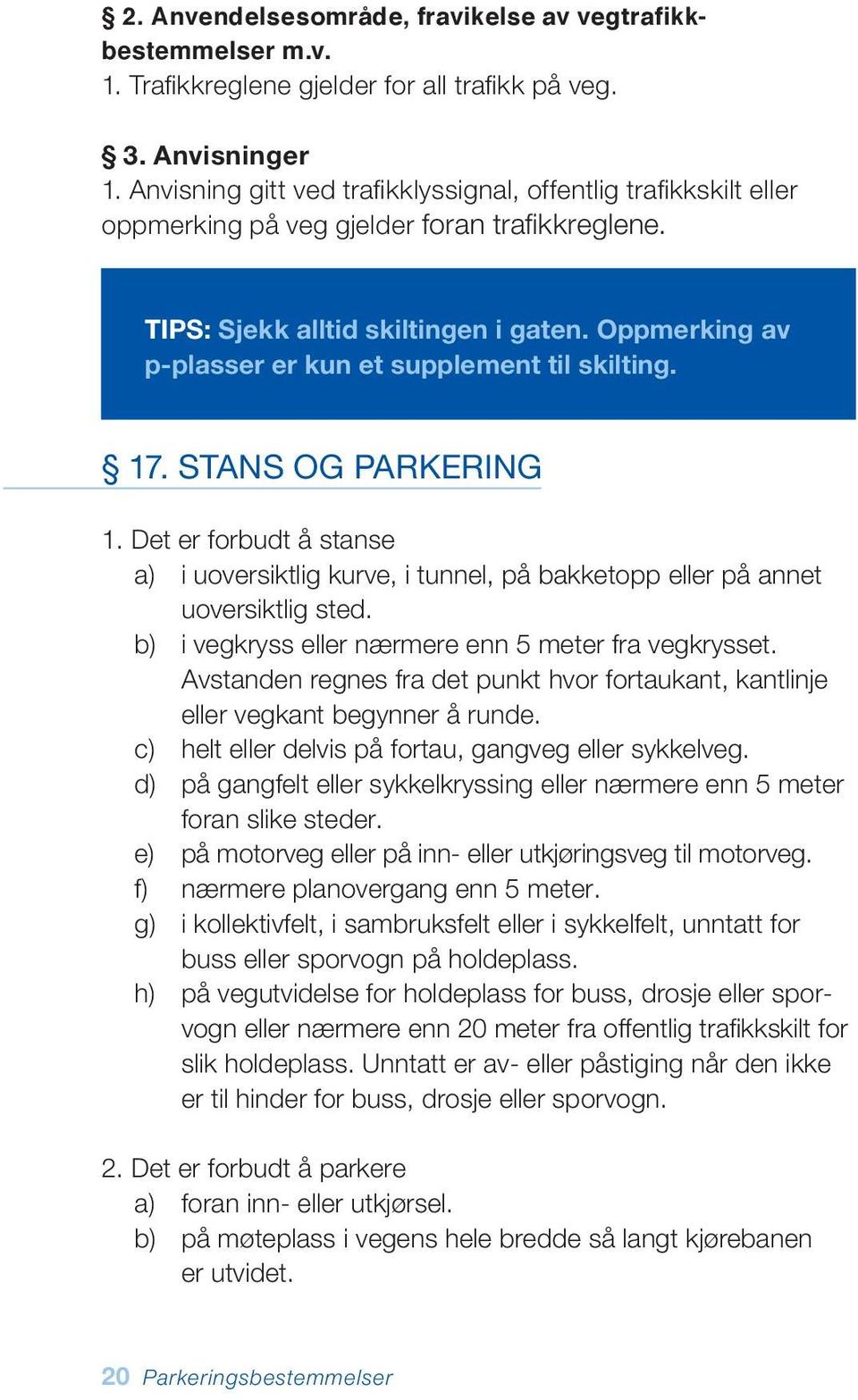 Oppmerking av p-plasser er kun et supplement til skilting. 17. stans og Parkering 1. Det er forbudt å stanse a) i uoversiktlig kurve, i tunnel, på bakketopp eller på annet uoversiktlig sted.