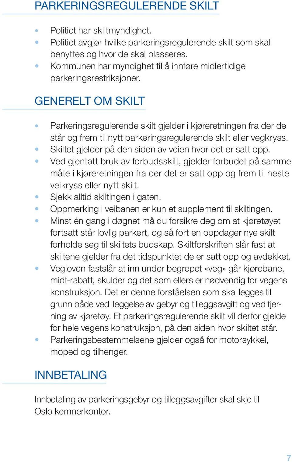 generelt om skilt Parkeringsregulerende skilt gjelder i kjøreretningen fra der de står og frem til nytt parkeringsregulerende skilt eller vegkryss.