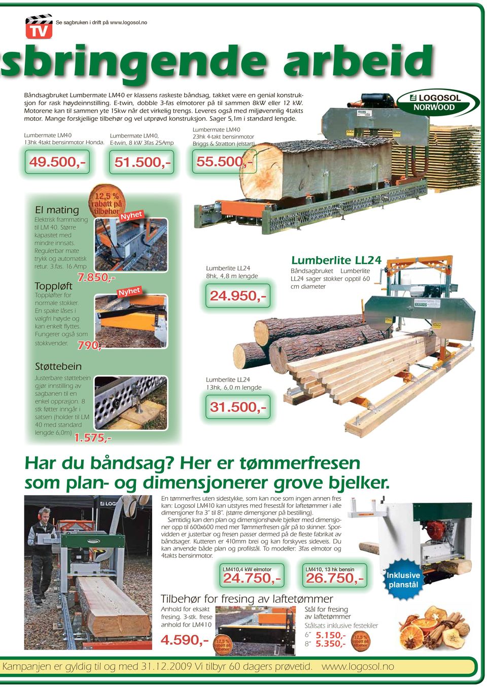 Mange forskjellige tilbehør og vel utprøvd konstruksjon. Sager 5,1m i standard lengde. Lumbermate LM40 13hk 4takt bensinmotor Honda.