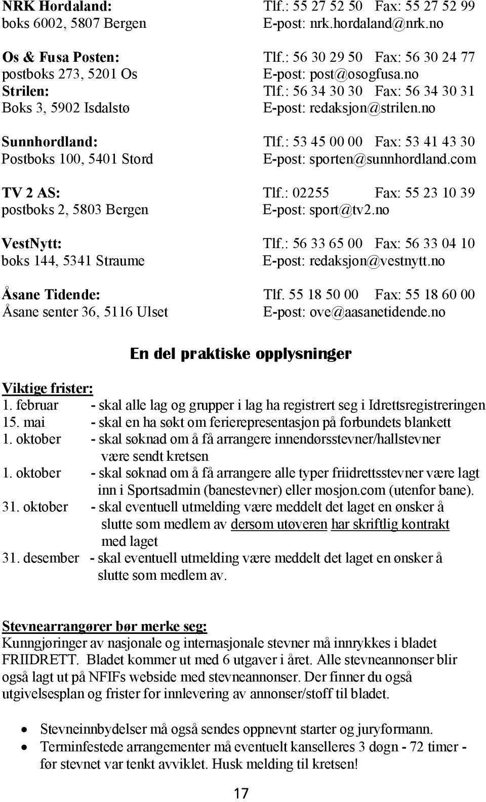 : 53 45 00 00 Fax: 53 41 43 30 Postboks 100, 5401 Stord E-post: sporten@sunnhordland.com TV 2 AS: Tlf.: 02255 Fax: 55 23 10 39 postboks 2, 5803 Bergen E-post: sport@tv2.no VestNytt: Tlf.