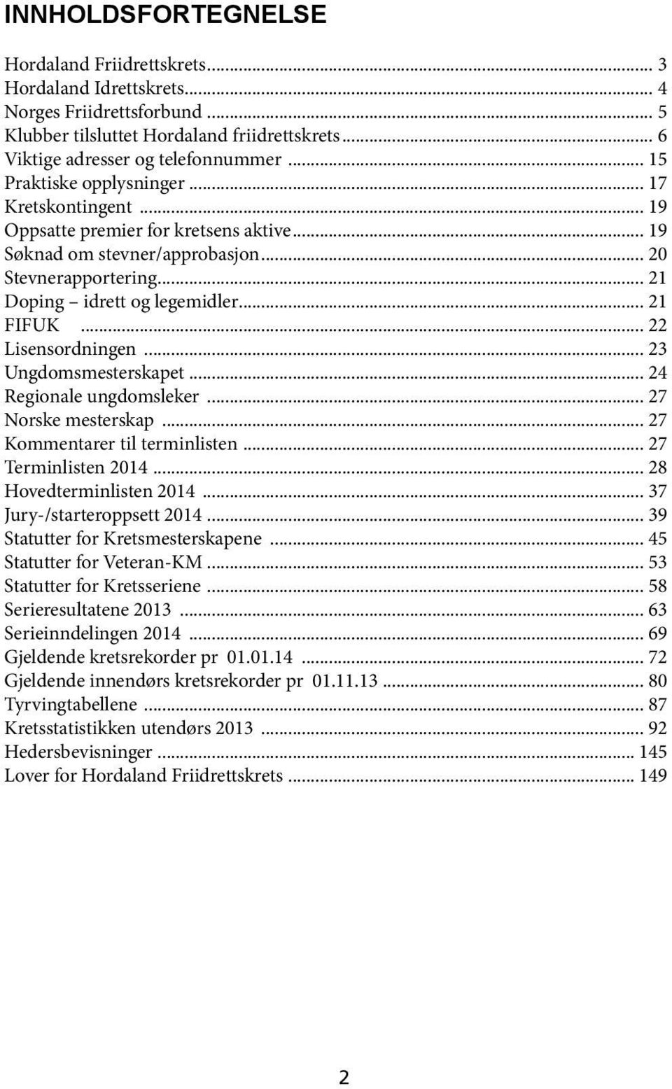 .. 22 Lisensordningen... 23 Ungdomsmesterskapet... 24 Regionale ungdomsleker... 27 Norske mesterskap... 27 Kommentarer til terminlisten... 27 Terminlisten 2014... 28 Hovedterminlisten 2014.