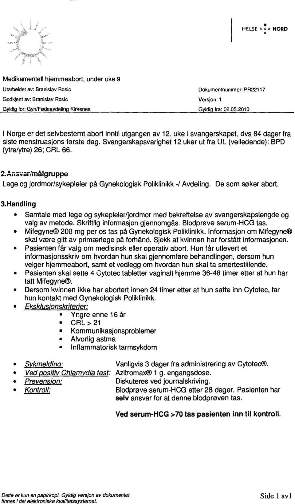 2010 I Norge er det selvbestemt abort inntil utgangen av 12. uke i svangerskapet, dvs 84 dager fra siste menstruasjons terste dag.