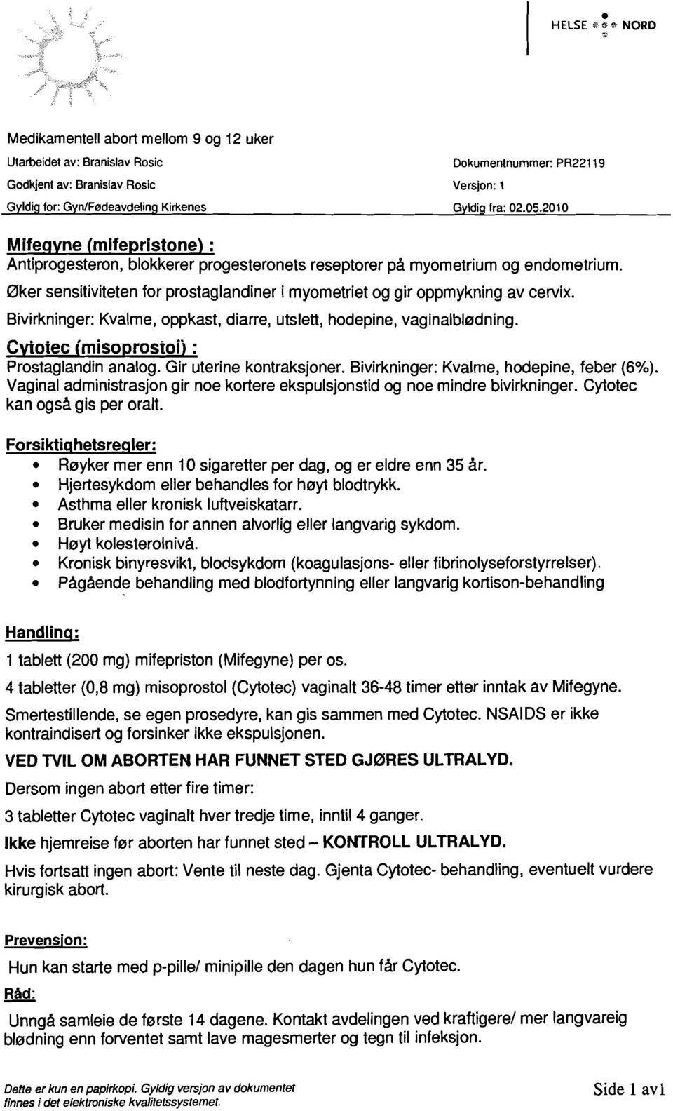 0ker sensitiviteten for prostaglandiner i myometriet og gir oppmykning av cervix. Bivirkninger: Kvalme, oppkast, diarre, utslett, hodepine, vaginalbledning.