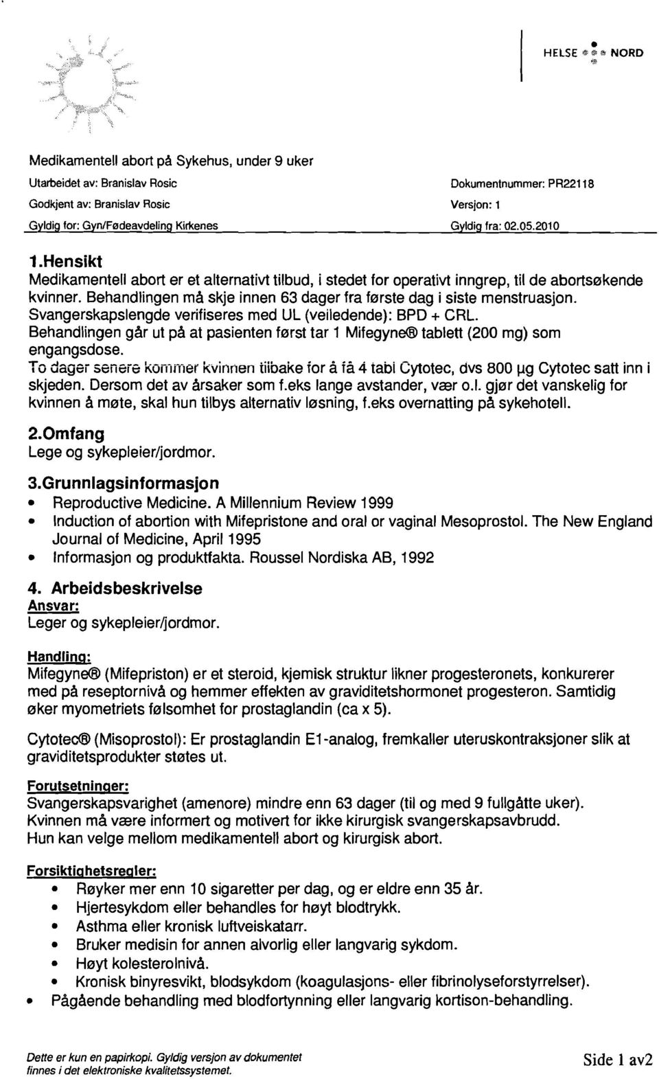 Ira: 02.05.2010 1.Hensikt Medikamentell abort er et alternativt tilbud, i stedet for operativt inngrep, til de abortsekende kvinner.