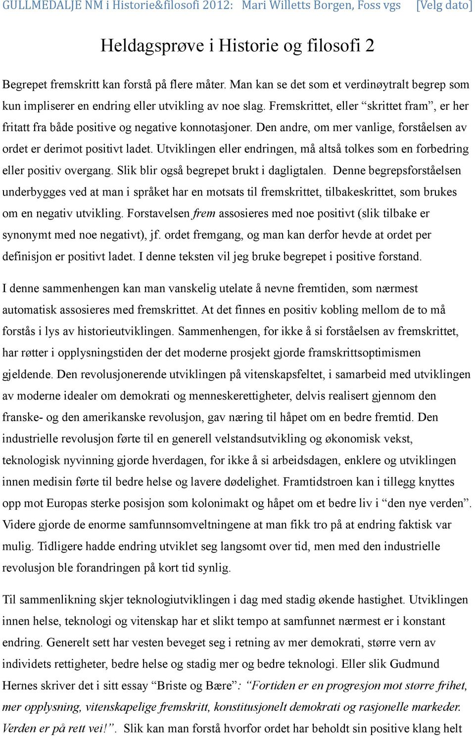 Utviklingen eller endringen, må altså tlkes sm en frbedring eller psitiv vergang. Slik blir gså begrepet brukt i dagligtalen.