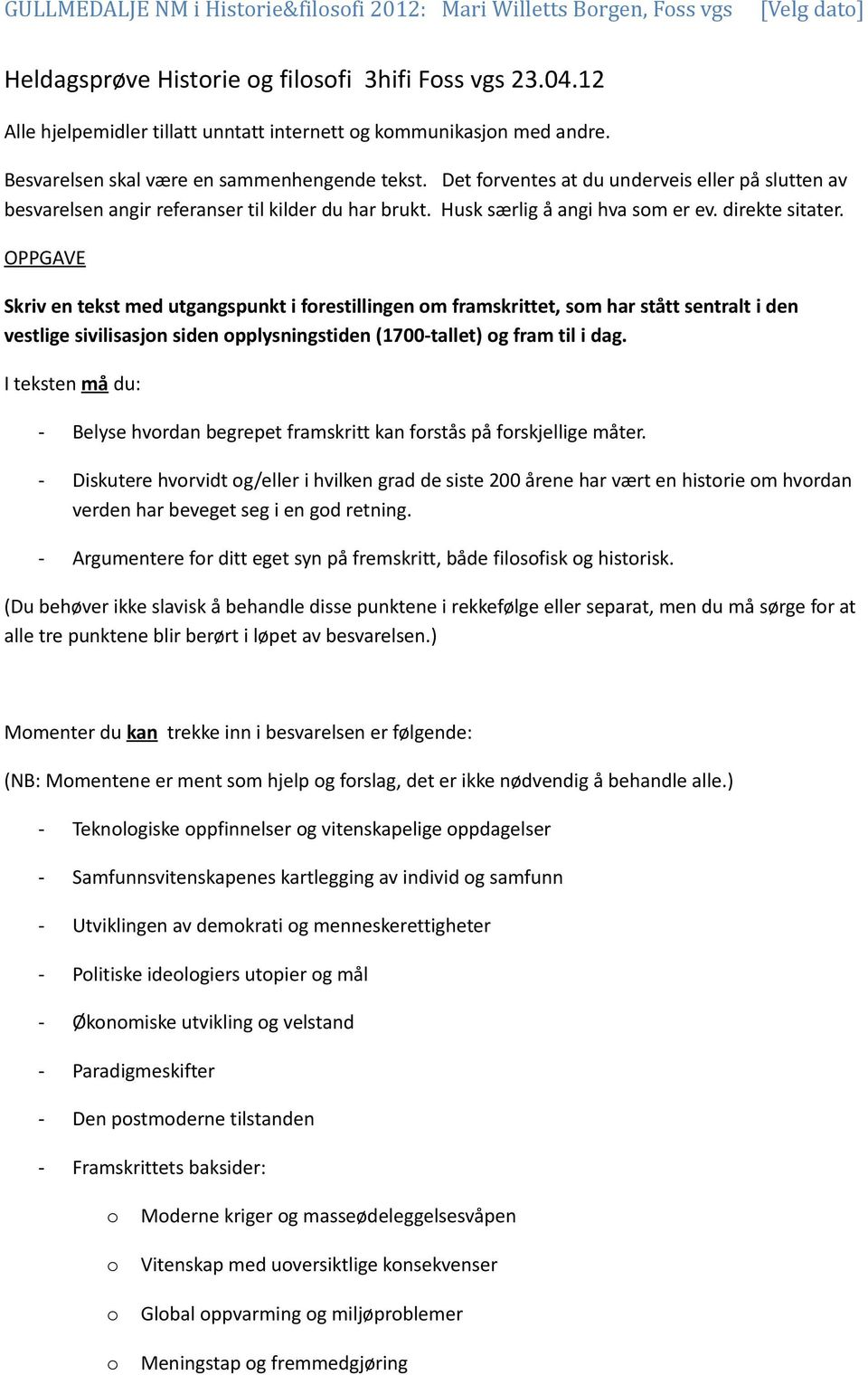 OPPGAVE Skriv en tekst med utgangspunkt i frestillingen m framskrittet, sm har stått sentralt i den vestlige sivilisasjn siden pplysningstiden (1700-tallet) g fram til i dag.