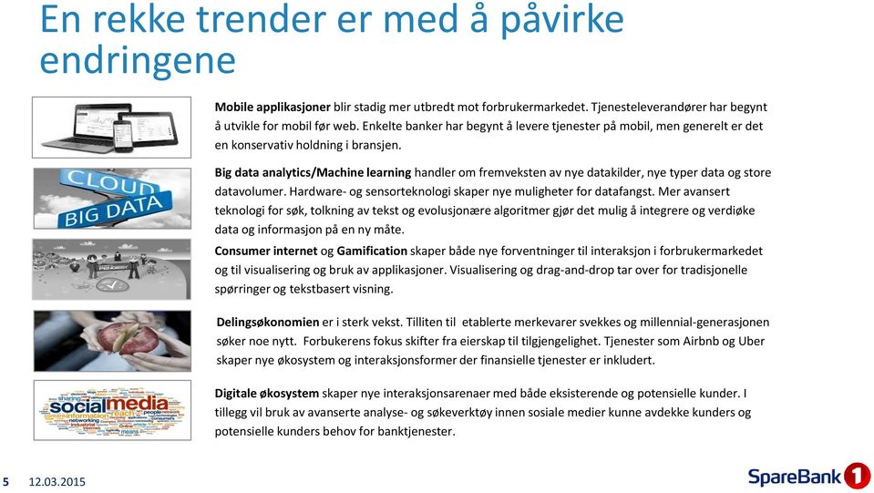 Big data analytics/machine learning handler om fremveksten av nye datakilder, nye typer data og store datavolumer. Hardware- og sensorteknologi skaper nye muligheter for datafangst.