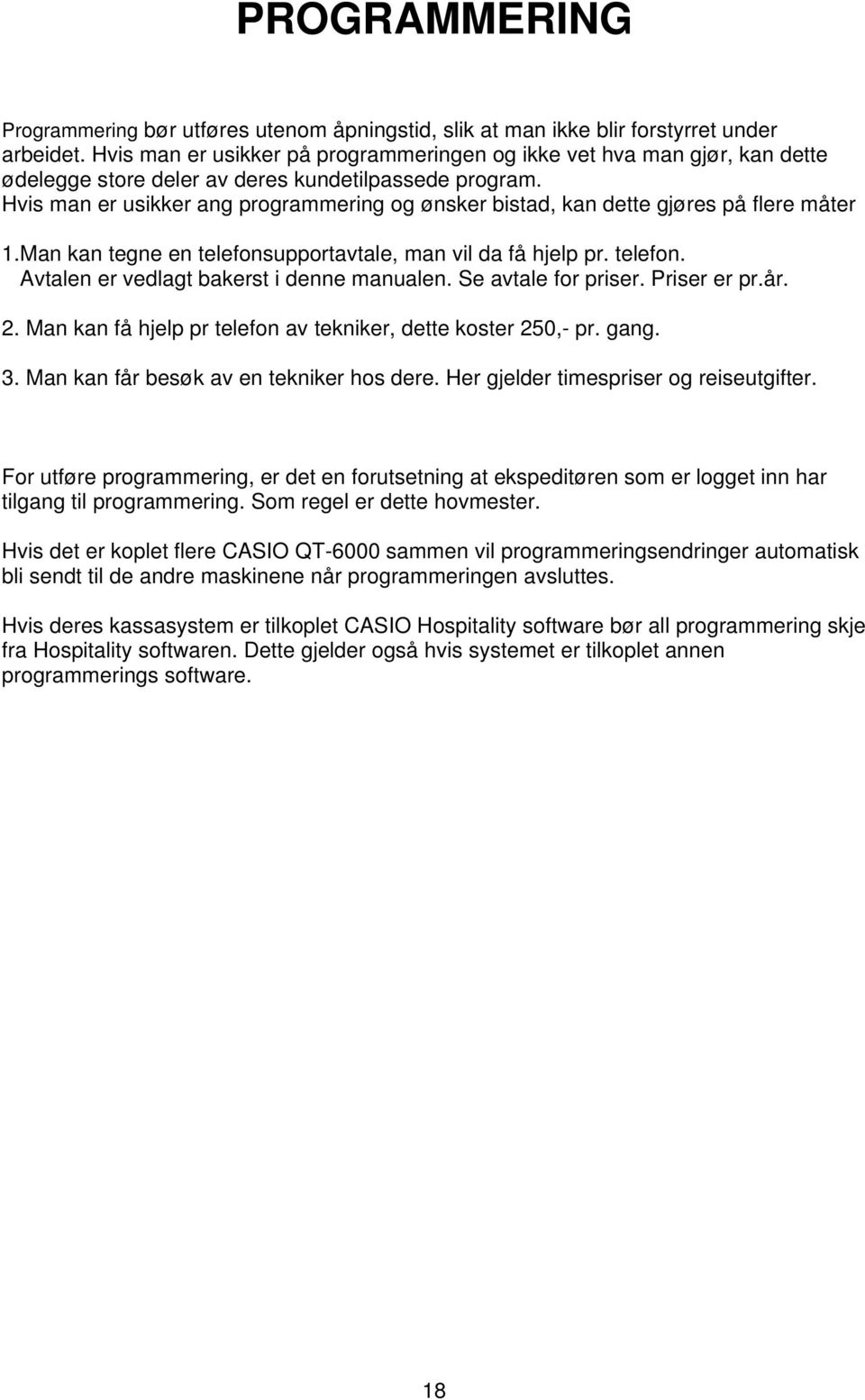 Hvis man er usikker ang programmering og ønsker bistad, kan dette gjøres på flere måter 1.Man kan tegne en telefonsupportavtale, man vil da få hjelp pr. telefon. Avtalen er vedlagt bakerst i denne manualen.