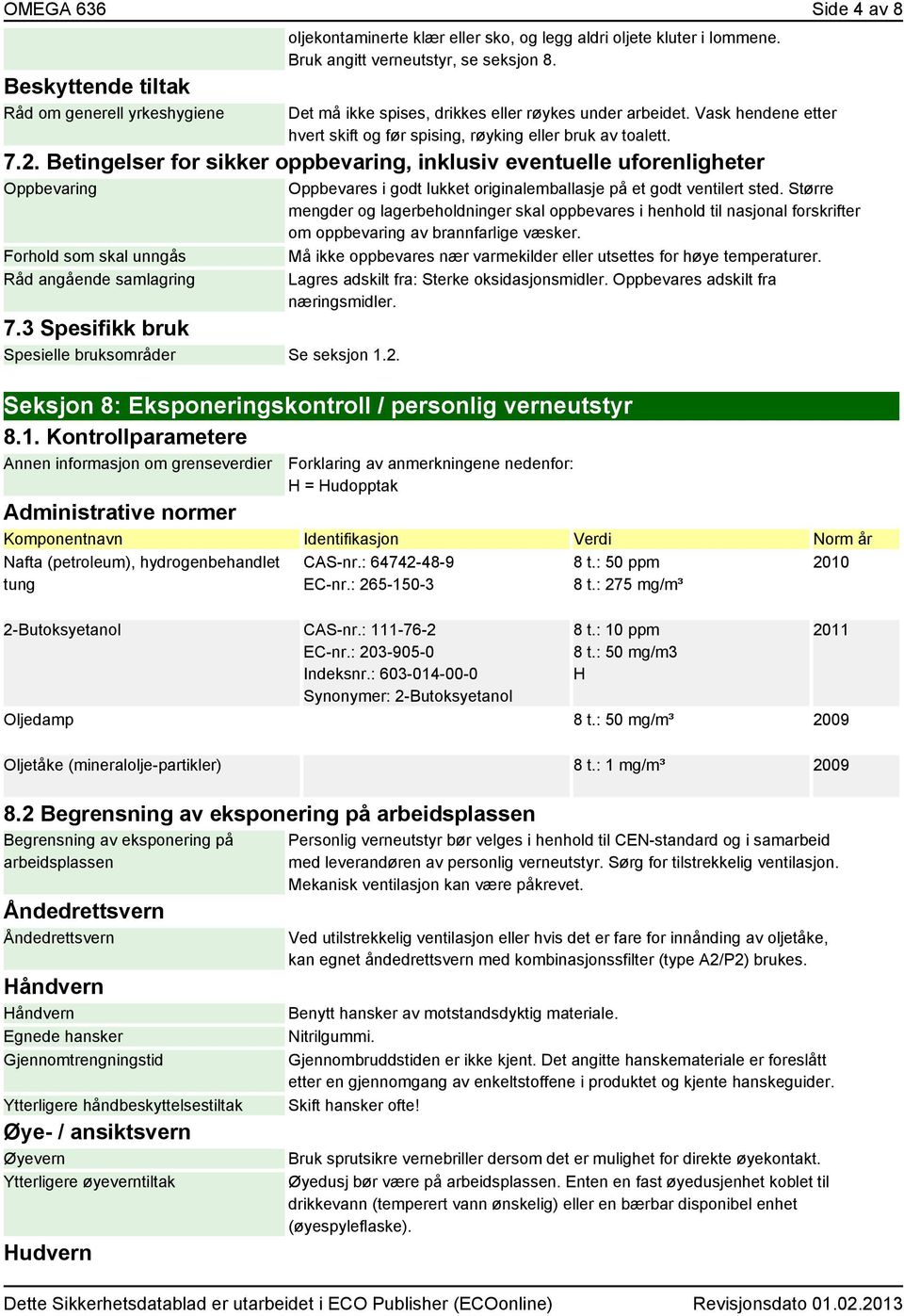 Betingelser for sikker oppbevaring, inklusiv eventuelle uforenligheter Oppbevaring Forhold som skal unngås Råd angående samlagring 7.3 Spesifikk bruk Spesielle bruksområder Se seksjon 1.2.