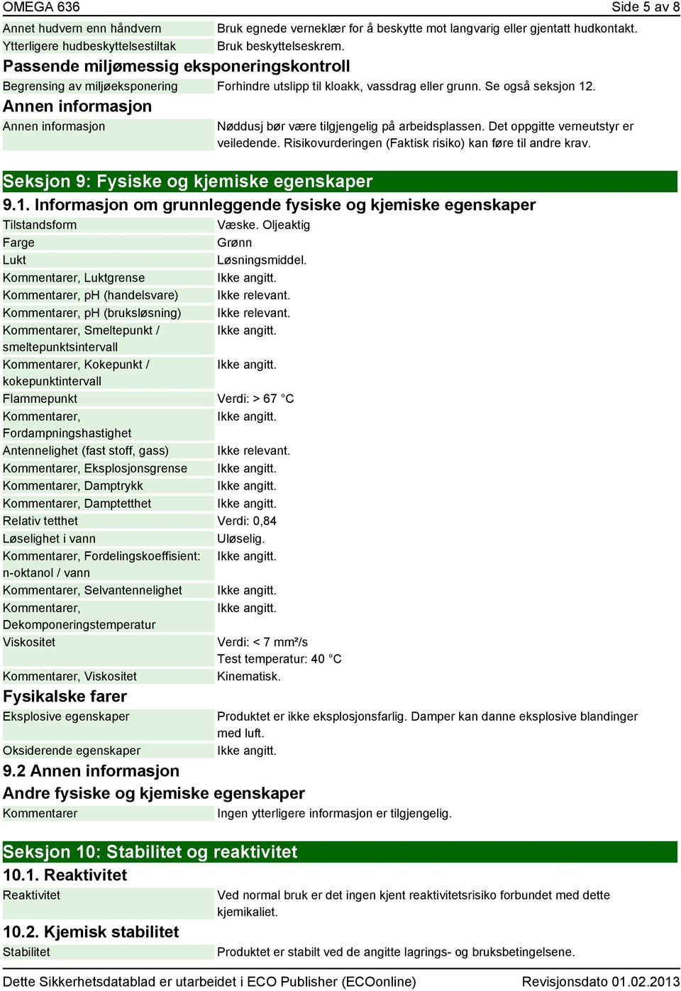 Annen informasjon Annen informasjon Nøddusj bør være tilgjengelig på arbeidsplassen. Det oppgitte verneutstyr er veiledende. Risikovurderingen (Faktisk risiko) kan føre til andre krav.